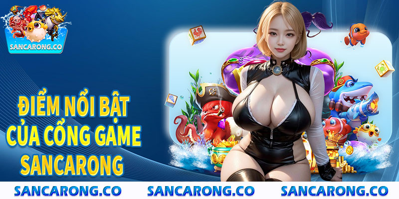 Đánh giá những điểm nổi bật của cổng game Sancarong